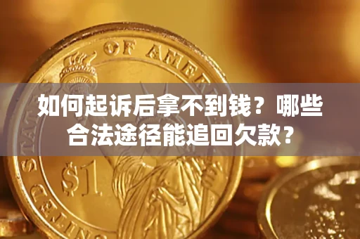 武汉如何起诉后拿不到钱？哪些合法途径能追回欠款？