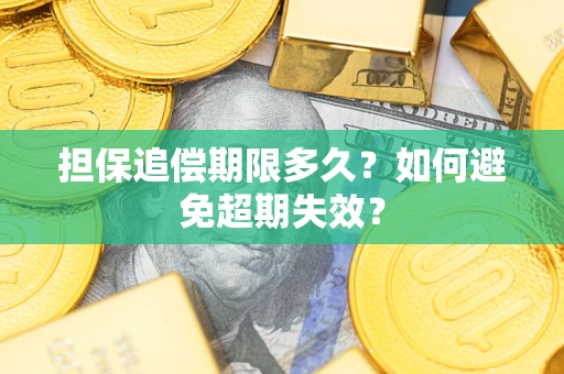 武汉担保追偿期限多久?如何避免超期失效? 武汉担保追偿期限多久?如何避免超期失效?