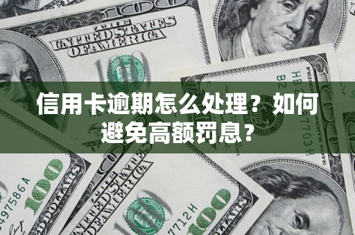 武汉信用卡逾期怎么处理？如何避免高额罚息？
