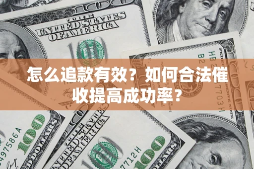 武汉怎么追款有效？如何合法催收提高成功率？