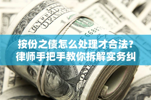武汉按份之债怎么处理才合法？律师手把手教你拆解实务纠纷