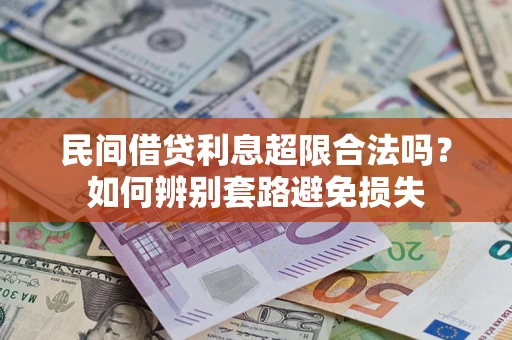 武汉民间借贷利息超限合法吗？如何辨别套路避免损失