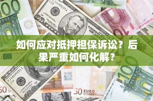 武汉如何应对抵押担保诉讼？后果严重如何化解？