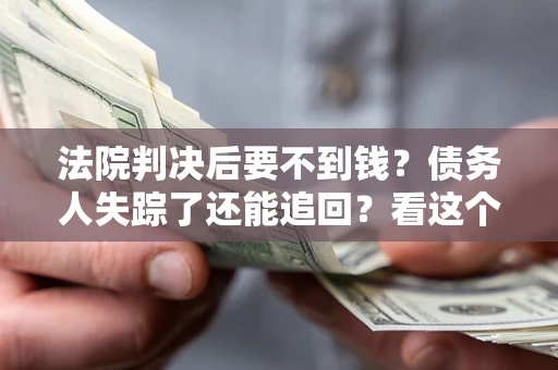 武汉法院判决后要不到钱？债务人失踪了还能追回？看这个方法！