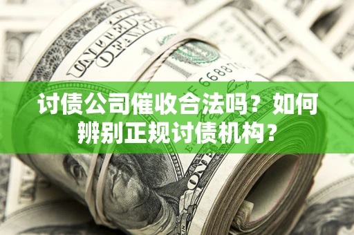 武汉讨债公司催收合法吗？如何辨别正规讨债机构？
