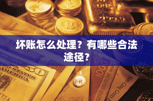 武汉坏账怎么处理？有哪些合法途径？