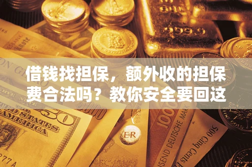 武汉借钱找担保，额外收的担保费合法吗？教你安全要回这笔钱