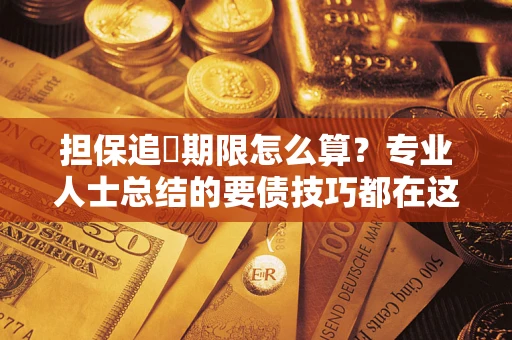 武汉担保追償期限怎么算？专业人士总结的要债技巧都在这里了