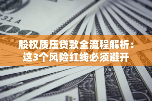 武汉股权质压贷款全流程解析：这3个风险红线必须避开