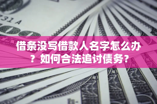 武汉借条没写借款人名字怎么办？如何合法追讨债务？