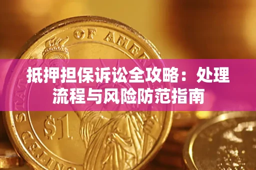 武汉抵押担保诉讼全攻略：处理流程与风险防范指南