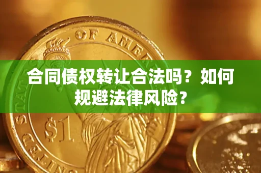 武汉合同债权转让合法吗？如何规避法律风险？