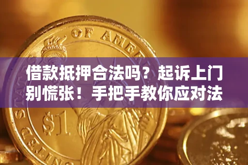武汉借款抵押合法吗？起诉上门别慌张！手把手教你应对法律程序