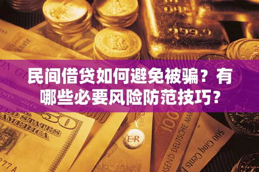 武汉民间借贷如何避免被骗？有哪些必要风险防范技巧？