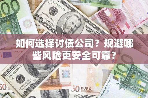 武汉如何选择讨债公司？规避哪些风险更安全可靠？