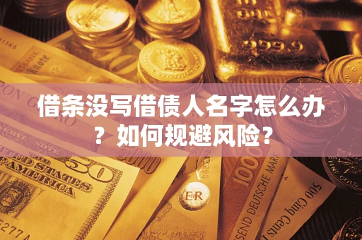 武汉借条没写借债人名字怎么办？如何规避风险？
