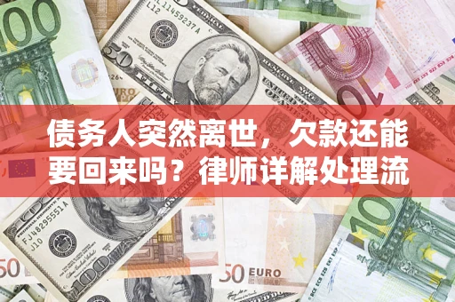 武汉债务人突然离世，欠款还能要回来吗？律师详解处理流程