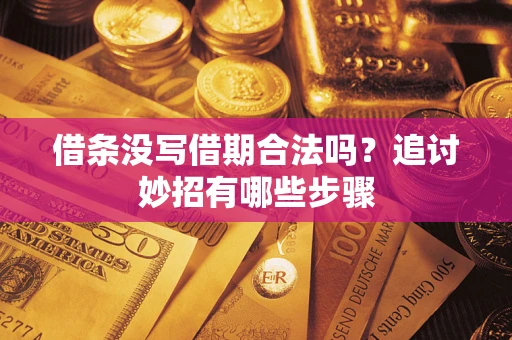 武汉借条没写借期合法吗？追讨妙招有哪些步骤