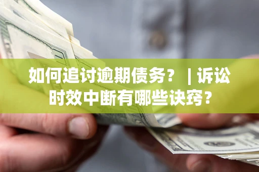武汉如何追讨逾期债务？ | 诉讼时效中断有哪些诀窍？