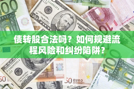 武汉债转股合法吗？如何规避流程风险和纠纷陷阱？