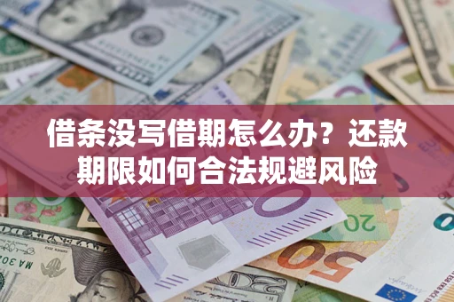 武汉借条没写借期怎么办？还款期限如何合法规避风险